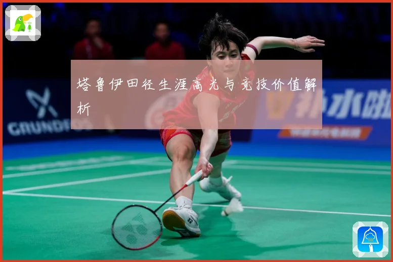 塔鲁伊田径生涯高光与竞技价值解析