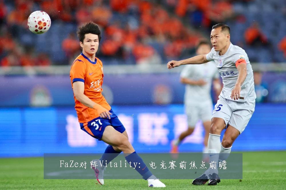 FaZe对阵Vitality:电竞赛前焦点前瞻