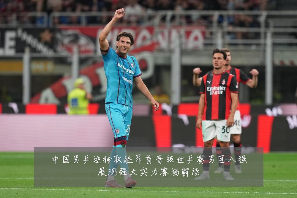 中国男乒逆转取胜昂首晋级世乒赛男团八强展现强大实力赛场解读
